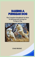 RAISING A PUNGSAN DOG: The Complete Handbook On How To Raising And Caring For Pungsan Dog B0CTL8HVKX Book Cover