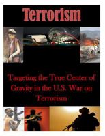 Targeting the True Center of Gravity in the U.S. War on Terrorism 1500748412 Book Cover