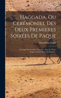 Haggada, Ou Cérémoniel Des Deux Premieres Soirées De Paque: A L'usage Des Israélites Français: Avec Le Texte, Soigneusement Revu, En Regard... 1018662820 Book Cover