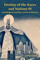 Destiny of the Races and Nations III: Astrological and Ray Cycles in History 1876849177 Book Cover