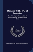 Memoirs Of The War Of Secession: From The Original Manuscripts Of Johnson Hagood, Brigadier-general, C.s.a 1021544973 Book Cover