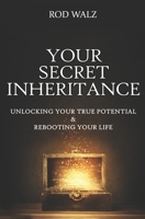 Your Secret Inheritance: Unlocking Your True Potential & Rebooting Your Life 1735034517 Book Cover