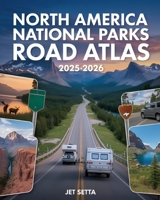 North America National Parks Road Atlas 2025-2026: Detailed Maps to Scenic Routes, Campgrounds, National Parks & Hidden Gems Across US, Canada and Mexico B0FD3QMYPS Book Cover