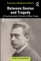 Between Genius and Tragedy: A Psychoanalytic Portrait of Viktor Tausk (The History of Psychoanalysis Series) 1041204124 Book Cover