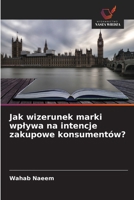 Jak wizerunek marki wplywa na intencje zakupowe konsumentów? (Polish Edition) 6206808874 Book Cover