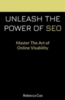 Unleash The Power of SEO: Master The Art Of Online Visibility B0C7YPD9G8 Book Cover