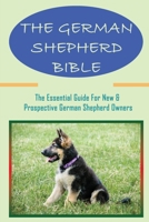 The German Shepherd Bible: The Essential Guide For New & Prospective German Shepherd Owners: How To Teach Your German Shepherd Dog To Stay null Book Cover