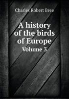 A History of the Birds of Europe Volume 3 5518959621 Book Cover
