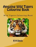 Amazing Wild Tigers Colouring Book: Wild Tigers Colouring Book 1546822283 Book Cover