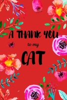 A Thank You To My Cat: Perfect Gratitude Journal For All Cat Owner To Cultivate Happiness 1710481498 Book Cover