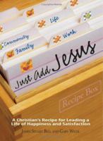 Just Add Jesus: A Christian's Recipe for Leading a Life of Happiness and Satisfaction 1593375549 Book Cover