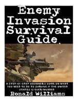 Enemy Invasion Survival Guide: A Step-by-step Beginner's Guide on What You Need to Do to Survive If the United States is Ever Invaded 1973808978 Book Cover