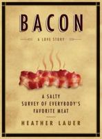 Bacon: A Love Story: A Salty Survey of Everybody's Favorite Meat 0061704288 Book Cover
