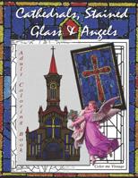 Cathedrals, Stained Glass & Angels: Adult Coloring Book 1099424046 Book Cover