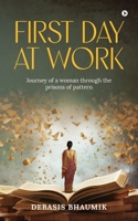 First Day at Work: Journey of a woman through the prisons of pattern B0FDBB935G Book Cover