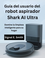 Guía del usuario del robot aspirador Shark AI Ultra: Domine la limpieza inteligente para su hogar (Spanish Edition) B0FNMMXZFM Book Cover