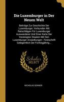 Die Luxemburger in Der Neuen Welt: Beitr�ge Zur Geschichte Der Luxemburger, Verbunden Mit Ratschl�gen F�r Luxemburger Auswanderer Und Einer Karte Der Vereinigten Staaten Mit Den Luxemburger Ansiedlung 0274248123 Book Cover