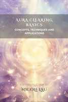 Aura Clearing Basics: Concepts, Techniques and Applications B0F6MJ38T6 Book Cover