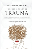 Teaching Through Trauma: Gaining greater self-awareness, emotional regulation, and mental clarity while teaching at inner city schools B0GMR3P9BD Book Cover