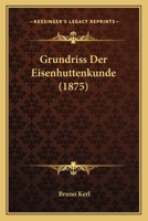 Grundriss Der Eisenhuttenkunde (1875) 1168477425 Book Cover