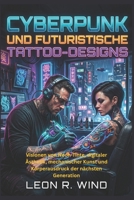 Cyberpunk und futuristische Tattoo-Designs: Visionen von Neon-Tinte, digitaler Ästhetik, mechanischer Kunst und Körperausdruck der nächsten Generation (German Edition) B0H3B3BMHP Book Cover