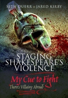 Staging Shakespeare's Violence: My Cue to Fight: There's Villainy Abroad 1526762447 Book Cover