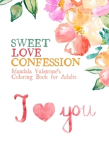 Sweet Love Confession. Mandala Valentines Coloring Book for Adults.: Valentines Day Gift for Girlfriend. An Adult Coloring Book Featuring Romantic, ... 20 Mandalas ond over 20 Confessions of Love. B08TL5W5KV Book Cover