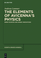 The Elements of Avicenna's Physics: Greek Sources and Arabic Innovations 3110543583 Book Cover