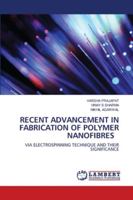 RECENT ADVANCEMENT IN FABRICATION OF POLYMER NANOFIBRES: VIA ELECTROSPINNING TECHNIQUE AND THEIR SIGNIFICANCE 6202802790 Book Cover