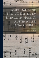 Gospel Message No. 1 /c Edited By J. Lincoln Hall, C. Austin Miles, Adam Geibel. 1014759374 Book Cover