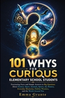 101 Whys for Curious Elementary School Students: Fascinating Facts and Simple Answers About Science, Space, Animals, Sports, AI, History, Inventions, Everyday Mysteries, and the World Around You B0H9FK5B67 Book Cover