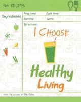 I Choose Healthy Living: Reach 365 Happy And Healthy Days! [Granola Cookbook, Whole Wheat Bread Book, Simply Salsa Book, Whole Wheat Bread Cookbook, Granola Recipe Book] [Volume 5] 1791903401 Book Cover