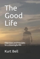 The Good Life: Objectives and Principles for a meaningful life 1980370613 Book Cover
