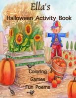 Ella's Halloween Activity Book: (Personalized Books for Children), Halloween Coloring Book for Children, Games: Mazes, Connect the Dots, Crossword Puzzle, Halloween Poems, Large Print One-Sided: Use M 1979223017 Book Cover