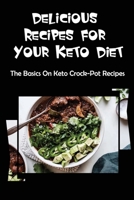 Delicious Recipes For Your Keto Diet: The Basics On Keto Crock-Pot Recipes B09TG43CTG Book Cover