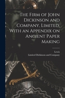 The Firm of John Dickinson and Company, Limited, With an Appendix on Ancient Paper Making B0BN6KZ557 Book Cover