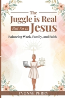The Juggle is Real but so is Jesus: God’s Presence in the Chaos of Everyday Life B0FS711RLG Book Cover