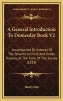 A General Introduction To Domesday Book V2: Accompanied By Indexes Of The Tenants In Chief, And Under Tenants, At The Time Of The Survey 1164527495 Book Cover
