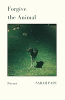 Forgive the Animal: Poems 1960329596 Book Cover