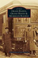 Grand Rapids, Grand Haven, and Muskegon Railway 146711359X Book Cover