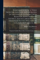 Reminiscences of a Texas Frontier Heritage as Portrayed in the Lives of Ransom Gwyn Blanton, Born Kershaw District, South Carolina, 1814, Died Near Hutto, Williamson County, October 14, 1881; Benjamin 1016524439 Book Cover