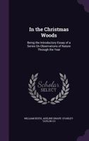 In the Christmas Woods: Being the Introductory Essay of a Series on Observations of Nature Through the Year 1359314792 Book Cover