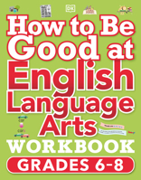 How to Be Good at English Language Arts Workbook, Grades 6-8: The Simplest-Ever Visual Workbook 0744060141 Book Cover