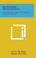 Responsible Protestantism: Essays On The Christian's Role In A Secular Society 0548390487 Book Cover