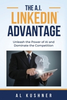 The AI LinkedIn Advantage : Unleash the Power of AI and Dominate the Competition 1632273497 Book Cover