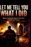 Let Me Tell You What I Did: Where Confession Doesn’t Save You It Marks You Forever B0GC9PJWXZ Book Cover