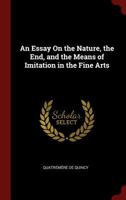 An essay on the nature, the end, and the means of imitation in the fine arts (Connoisseurship, criticism, and art history in the nineteenth century) 1016270895 Book Cover