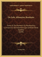 De Sole Alfonsino Restituto: Simul Et De Diametris Et Parallaxibus Luminarium, Semidiametro Que Umbrae Terae Epistola 1161999833 Book Cover