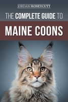 The Complete Guide to Maine Coons: Finding, Preparing for, Feeding, Training, Socializing, Grooming, and Loving Your New Maine Coon Cat 1954288514 Book Cover