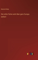 Die rothe Fahne wird über ganz Europa wehen! 3368502379 Book Cover